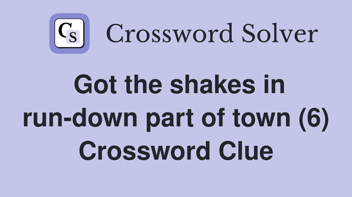 Got the shakes in run-down part of town (6) Crossword Clue