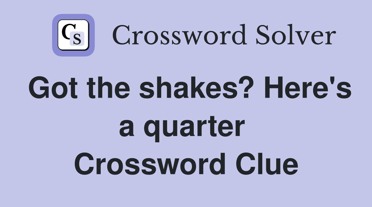 Got the shakes? Here's a quarter  Crossword Clue