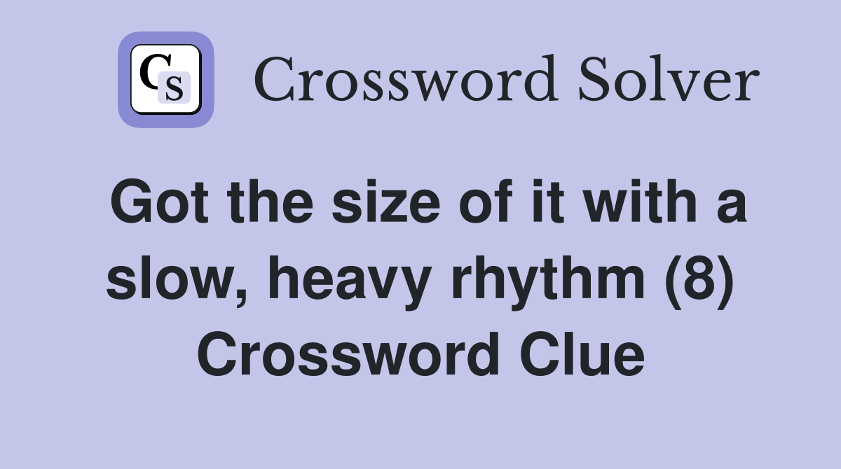 Got the size of it with a slow, heavy rhythm (8) Crossword Clue