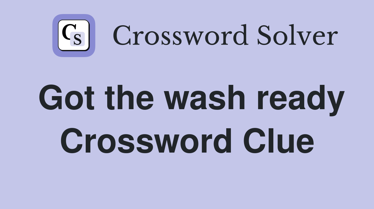 Got the wash ready Crossword Clue