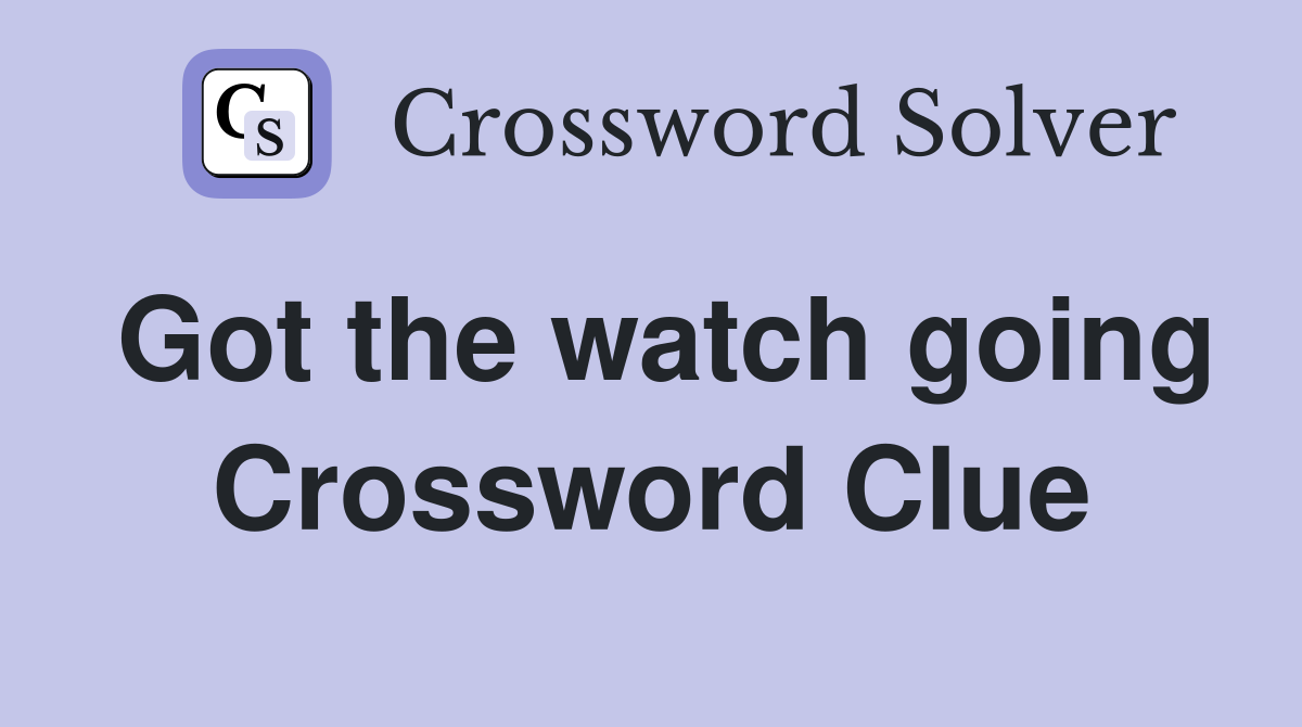 Got the watch going Crossword Clue