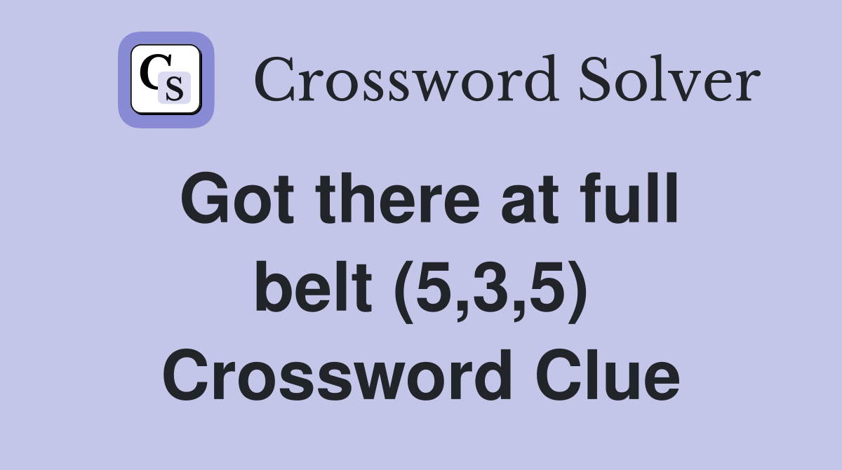 Got there at full belt (5,3,5) Crossword Clue