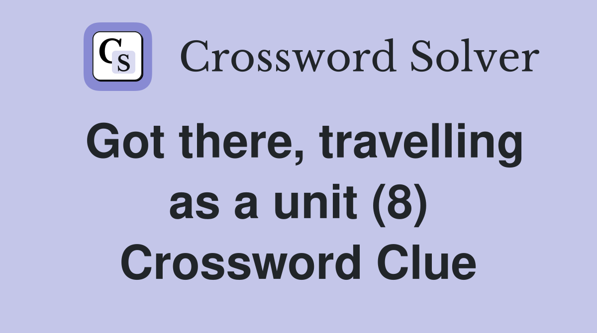 Got there, travelling as a unit (8) Crossword Clue