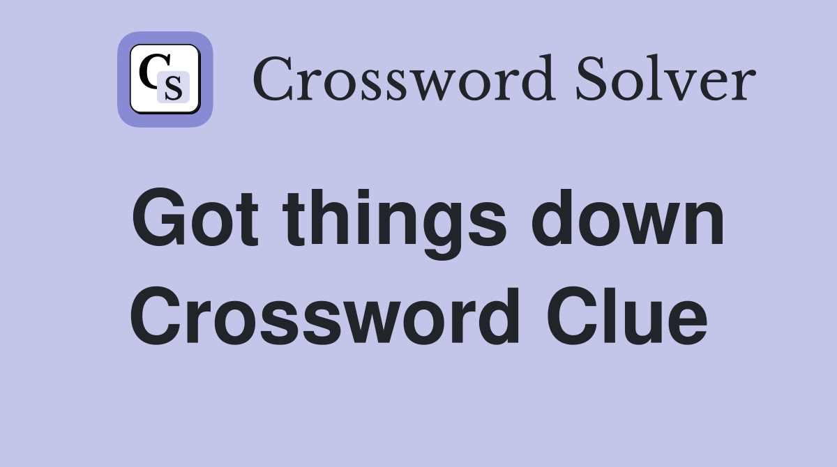 Got things down Crossword Clue