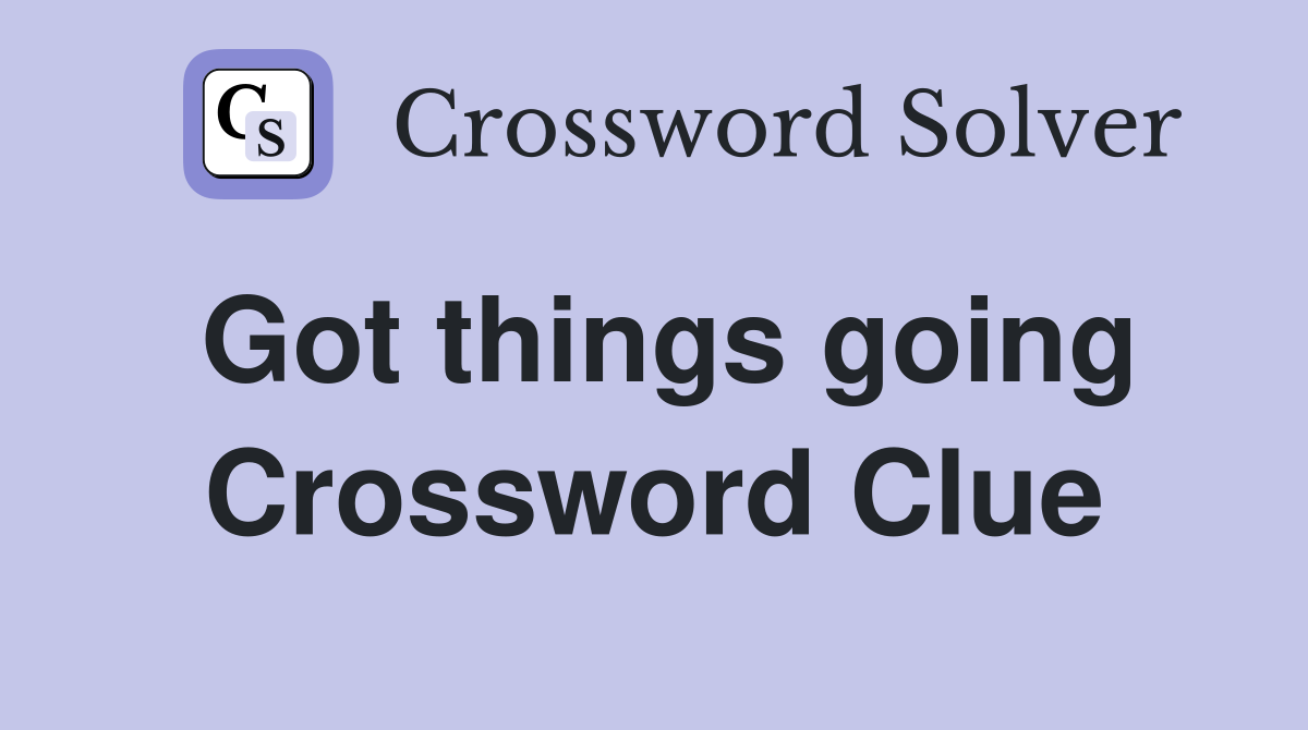 Got things going Crossword Clue