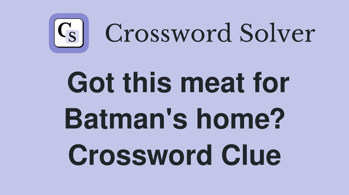 Got this meat for Batman's home? Crossword Clue