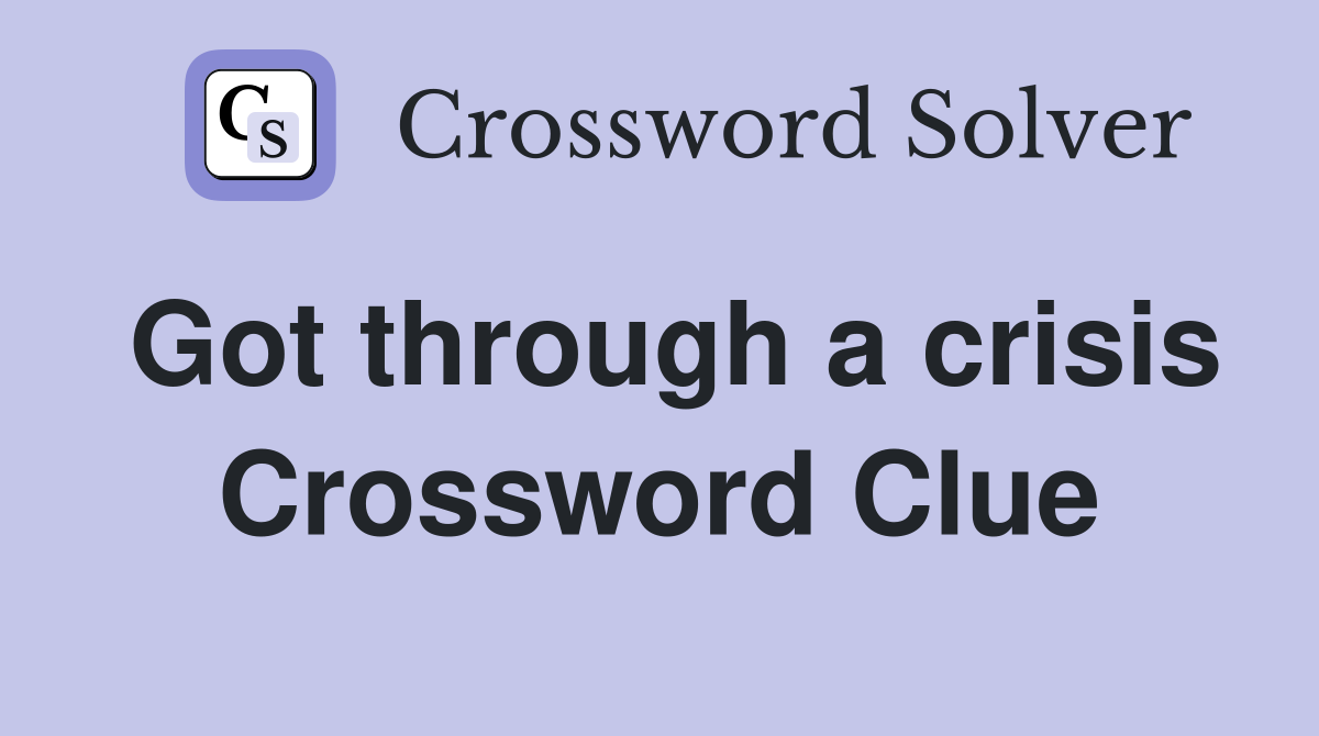 Got through a crisis Crossword Clue