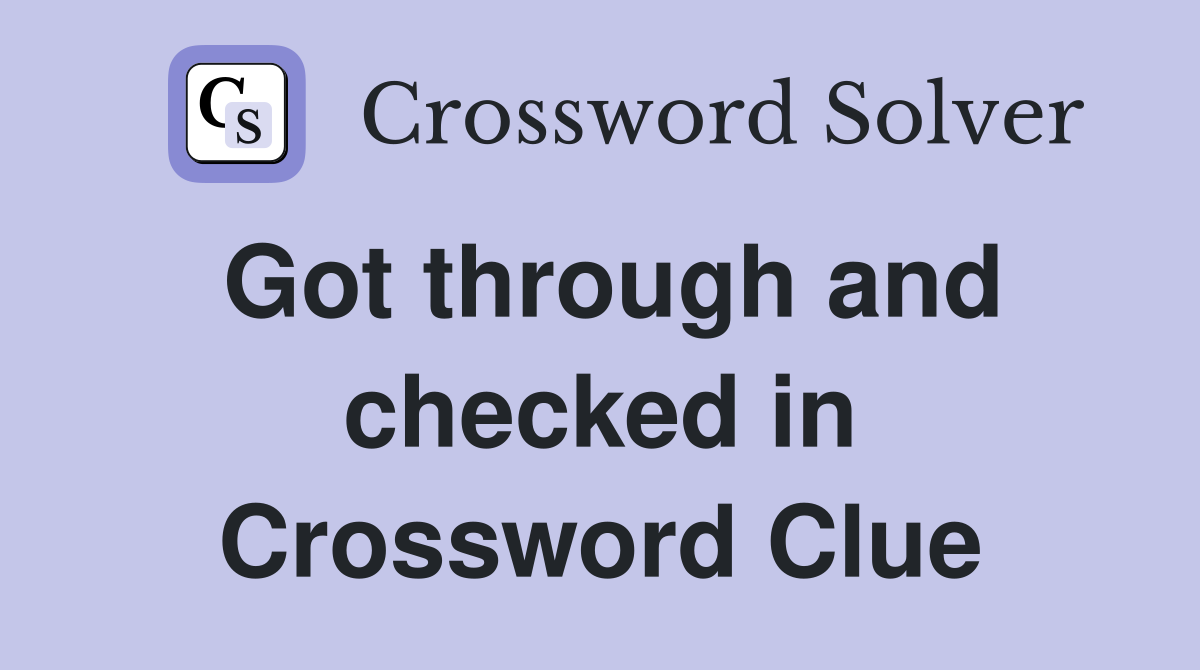 Got through and checked in Crossword Clue