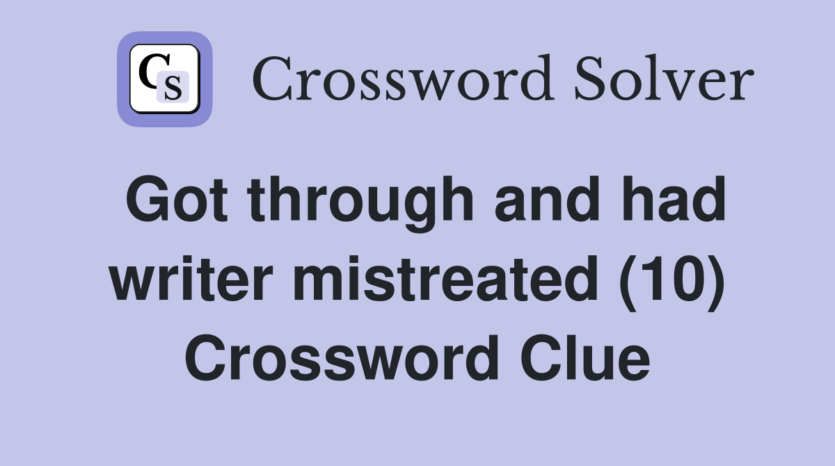 Got through and had writer mistreated (10) Crossword Clue