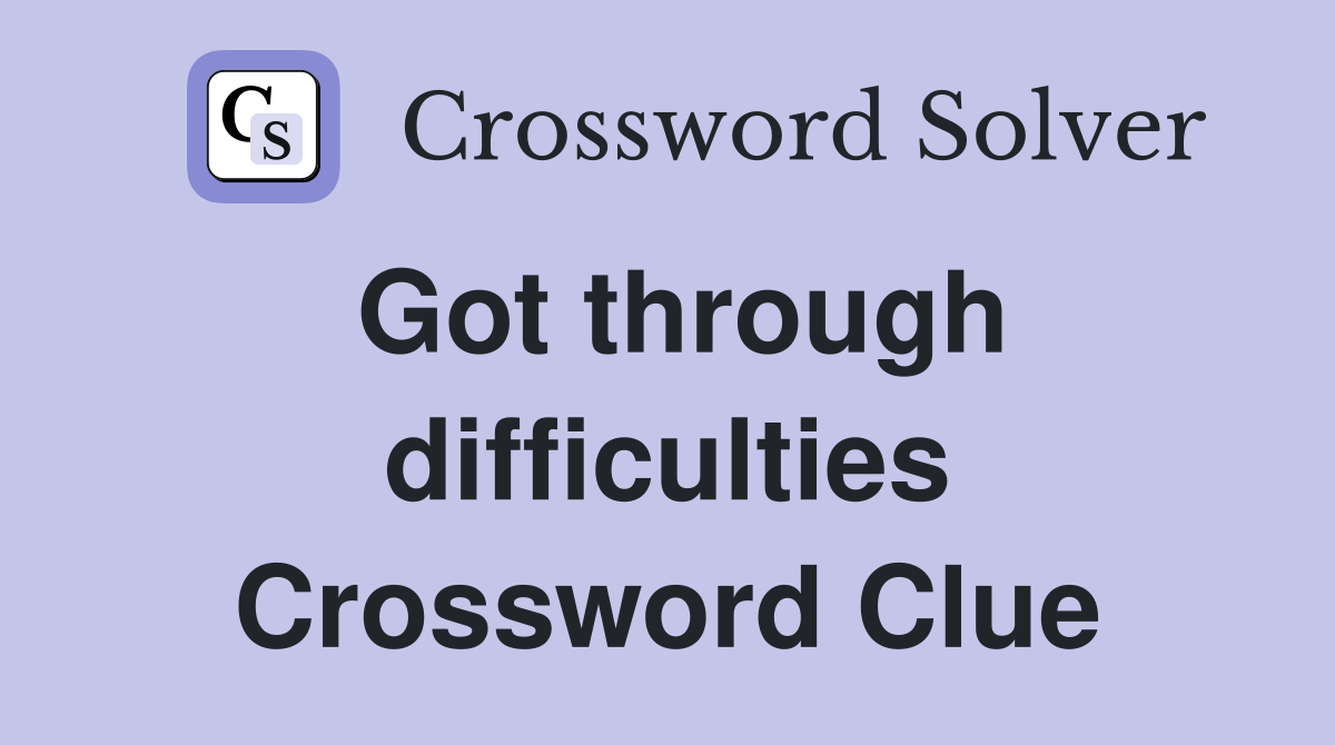 Got through difficulties Crossword Clue