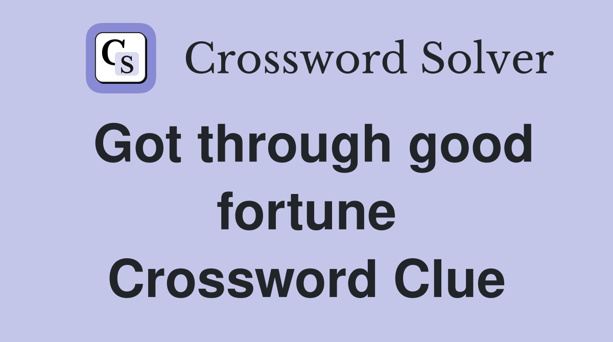 Got through good fortune Crossword Clue