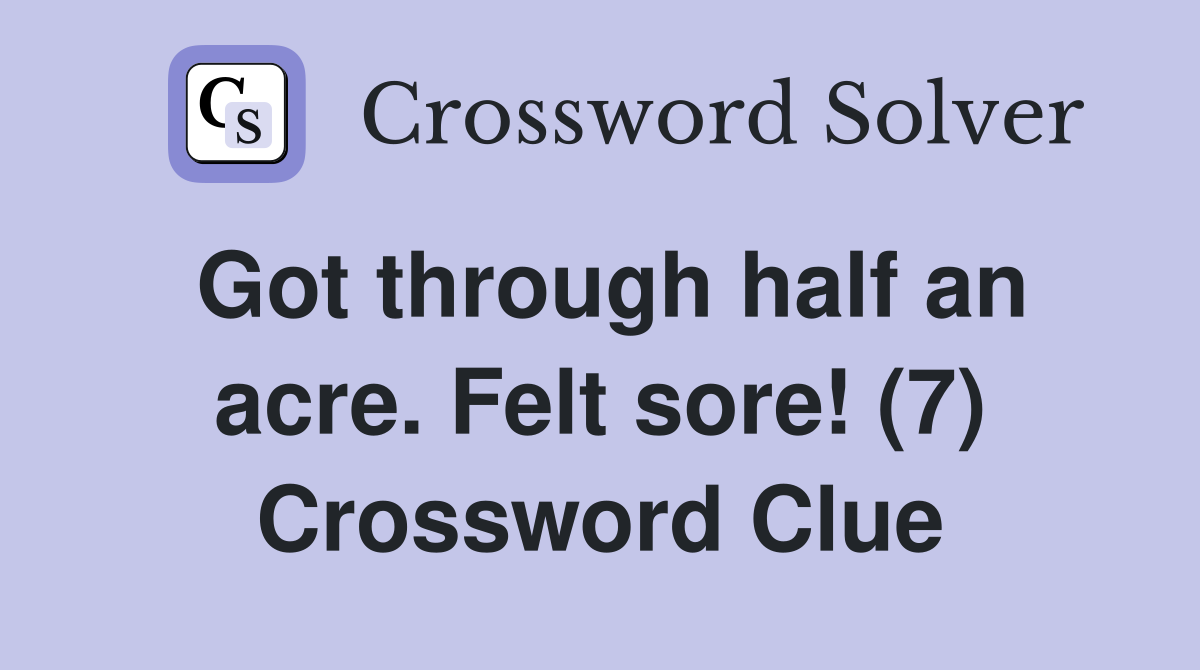 Got through half an acre. Felt sore! (7) Crossword Clue