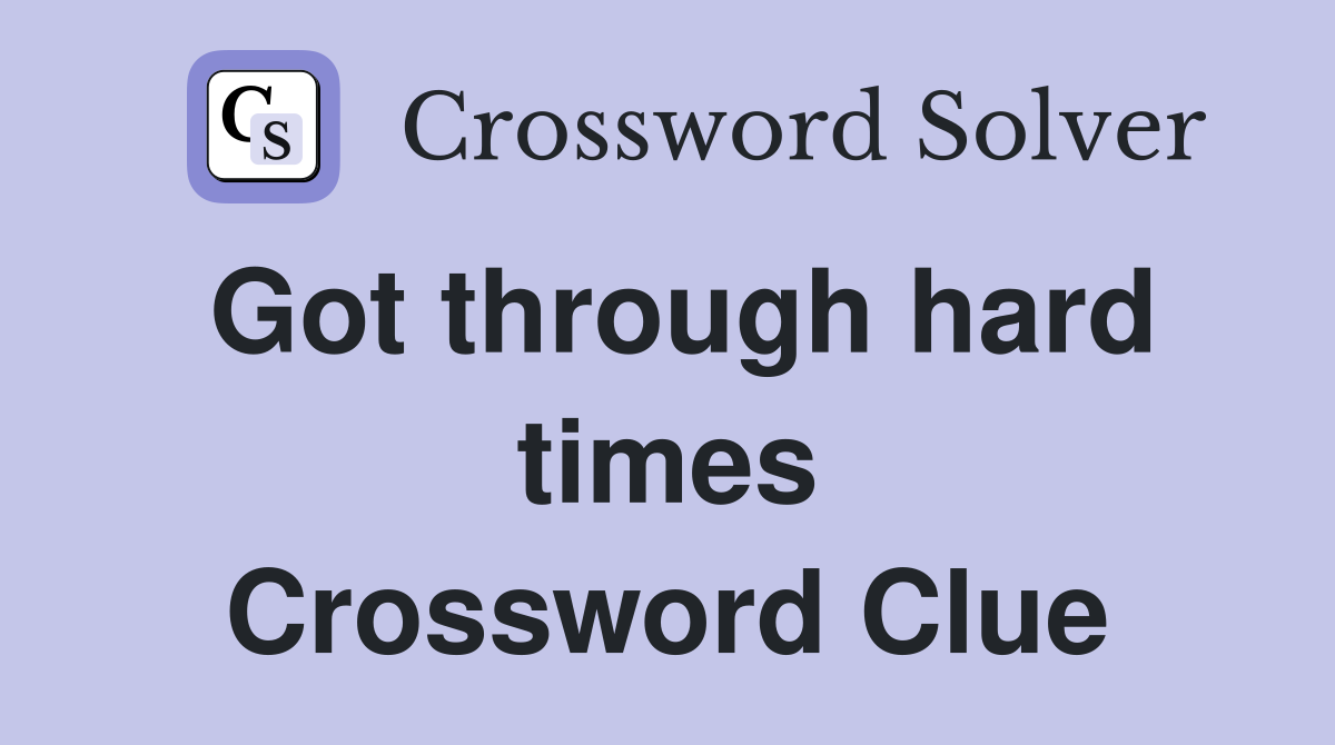 Got through hard times Crossword Clue