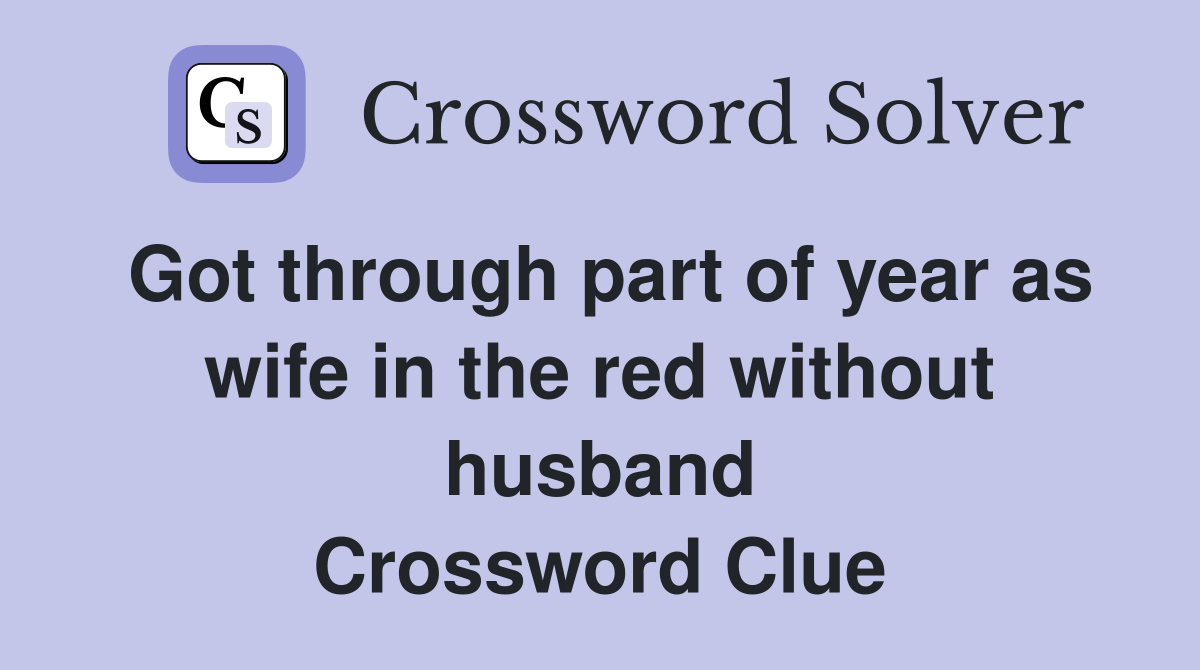 Got through part of year as wife in the red without husband Crossword Clue