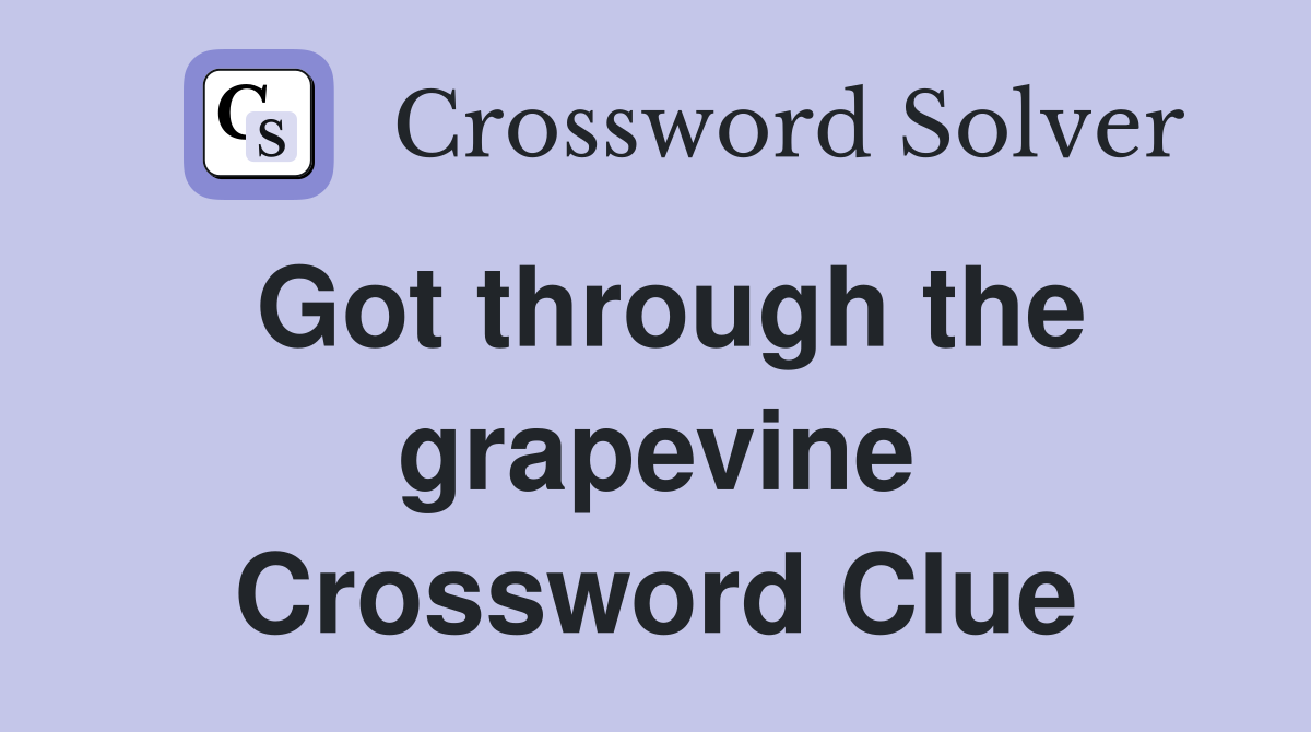 Got through the grapevine Crossword Clue
