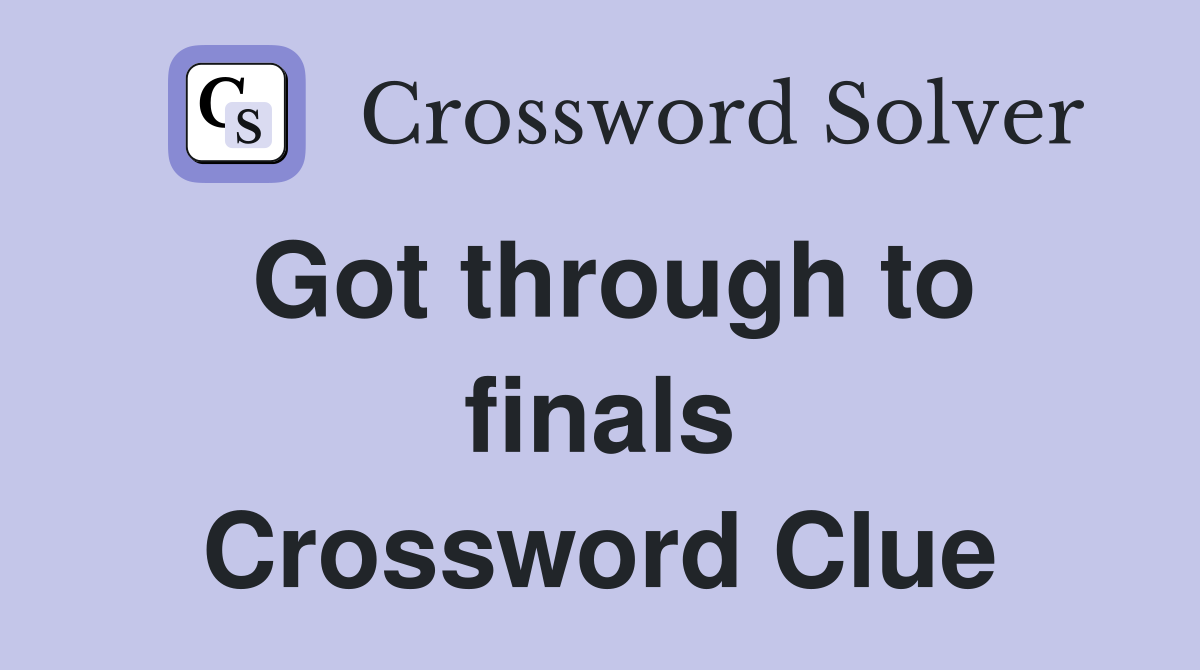 Got through to finals Crossword Clue