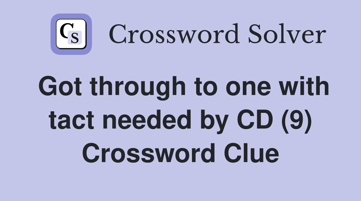Got through to one with tact needed by CD (9) Crossword Clue