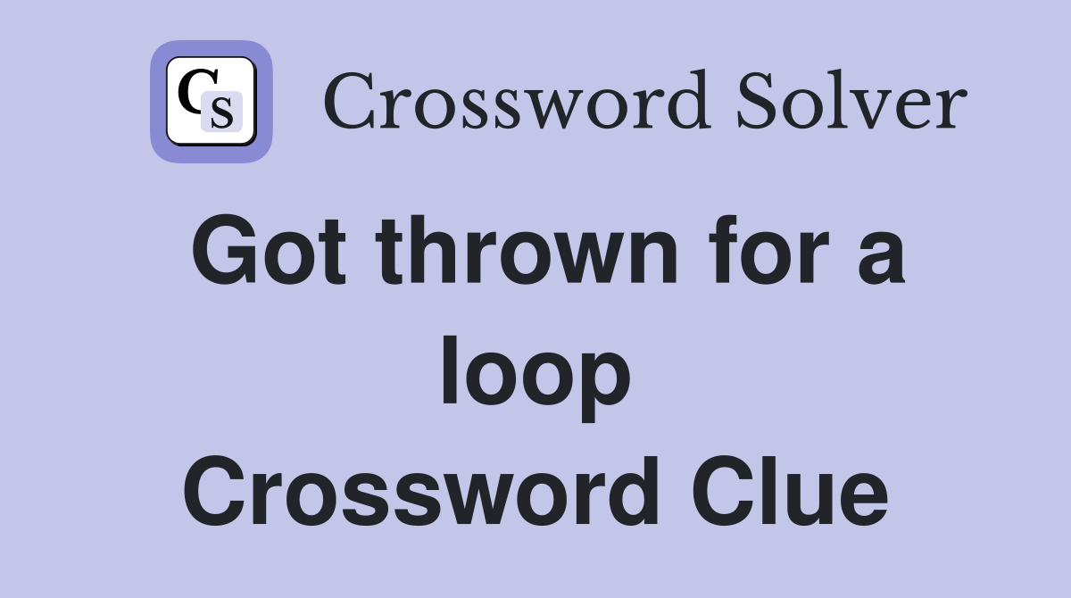 Got thrown for a loop Crossword Clue