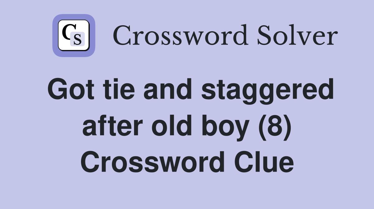 Got tie and staggered after old boy (8) Crossword Clue