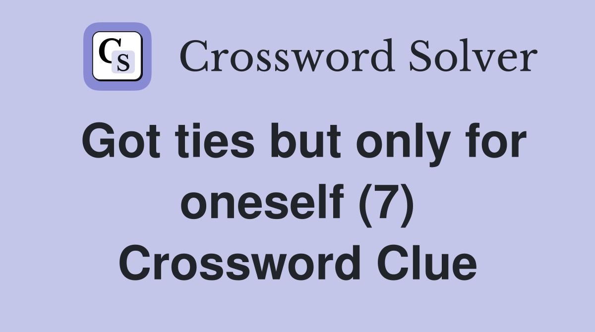 Got ties but only for oneself (7) Crossword Clue