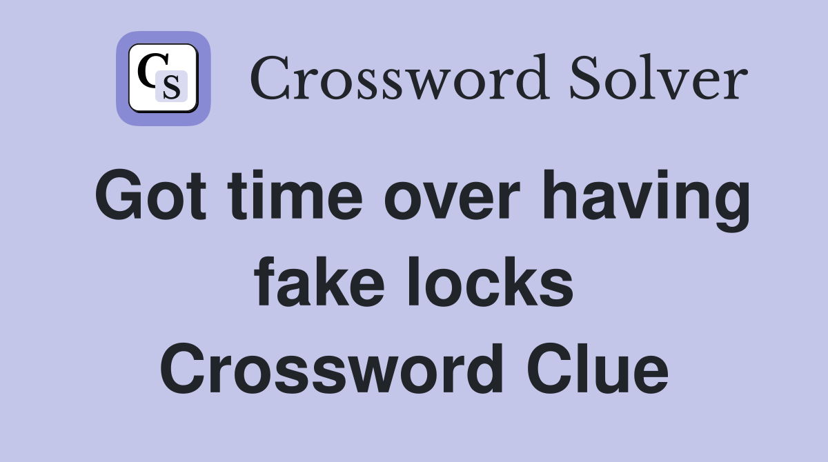 Got time over having fake locks Crossword Clue