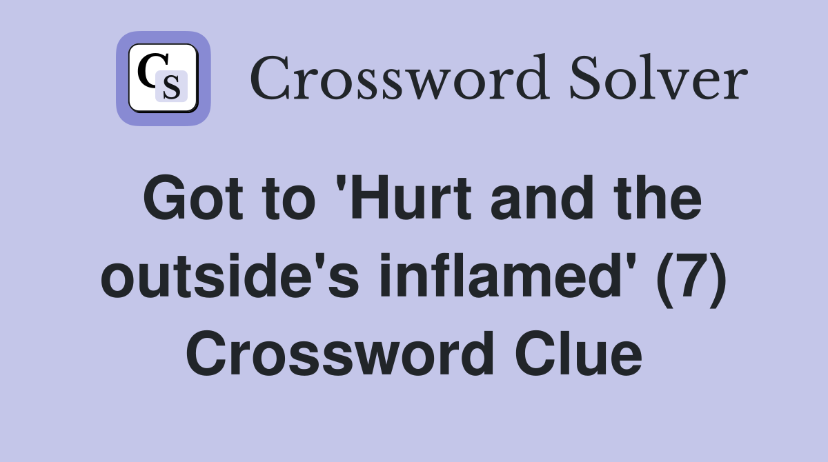 Got to 'Hurt and the outside's inflamed' (7) Crossword Clue