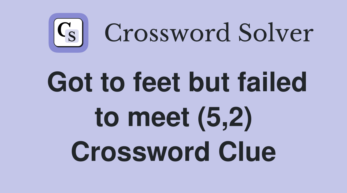 Got to feet but failed to meet (5,2) Crossword Clue