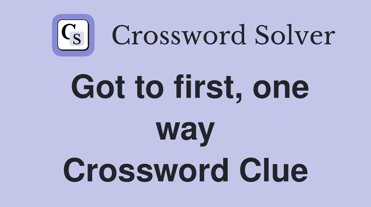 Got to first, one way Crossword Clue