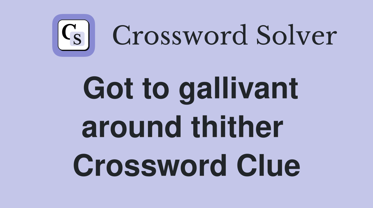 Got to gallivant around thither  Crossword Clue