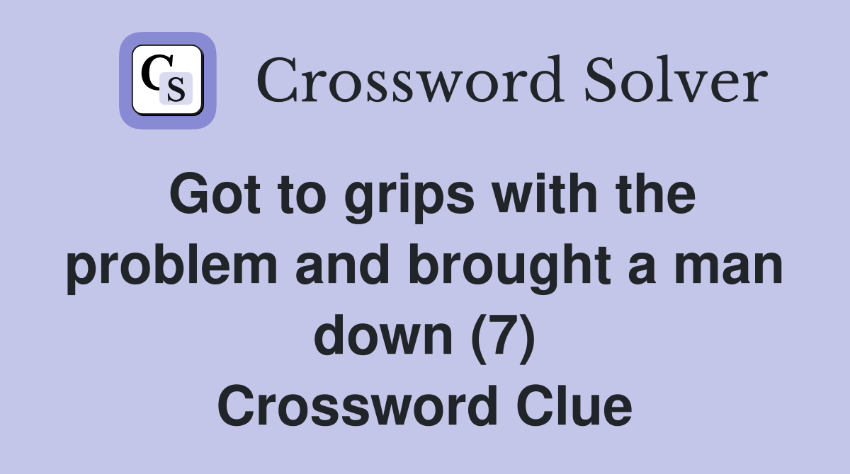 Got to grips with the problem and brought a man down (7) Crossword Clue