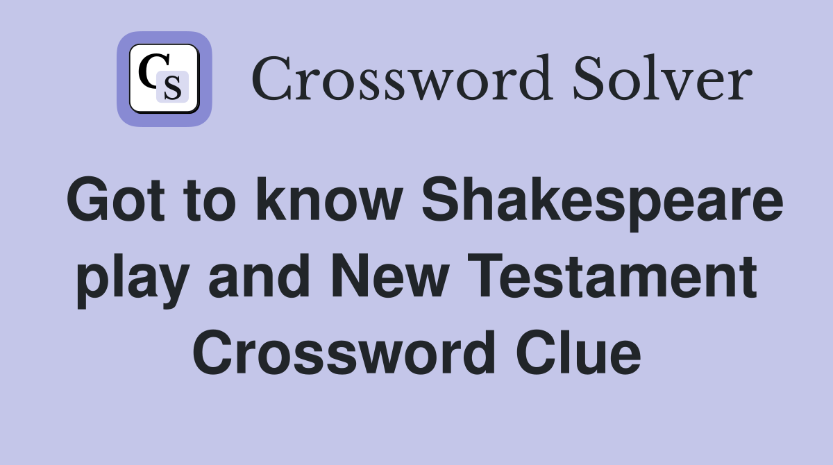 Got to know Shakespeare play and New Testament Crossword Clue