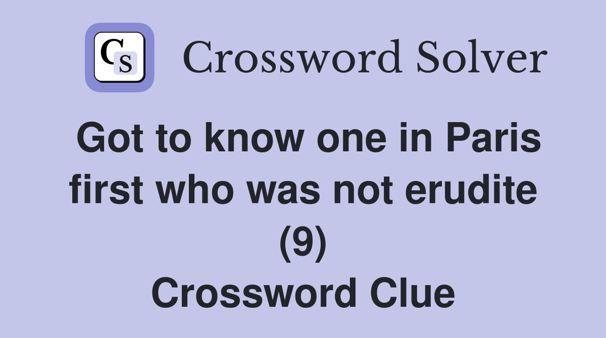 Got to know one in Paris first who was not erudite (9) Crossword Clue