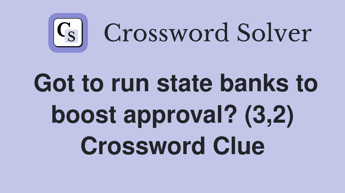 Got to run state banks to boost approval? (3,2) Crossword Clue