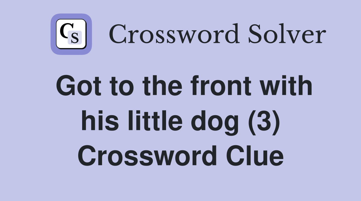 Got to the front with his little dog (3) Crossword Clue