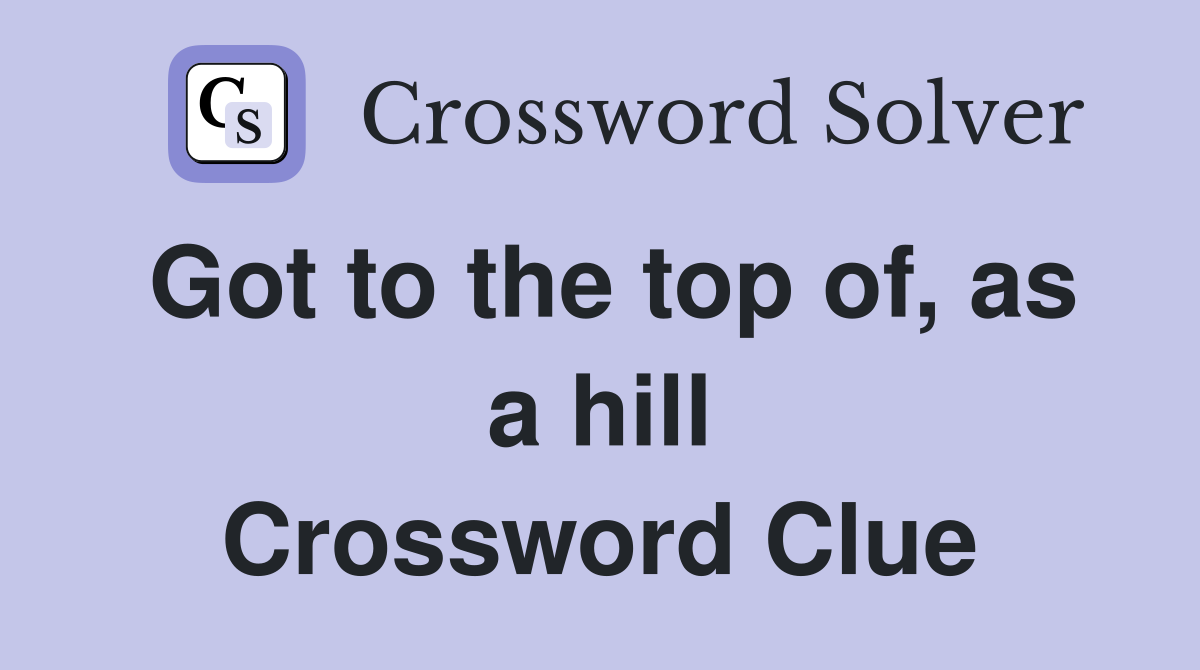 Got to the top of, as a hill Crossword Clue