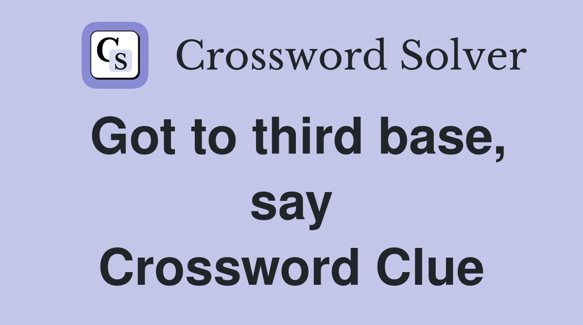 Got to third base, say Crossword Clue