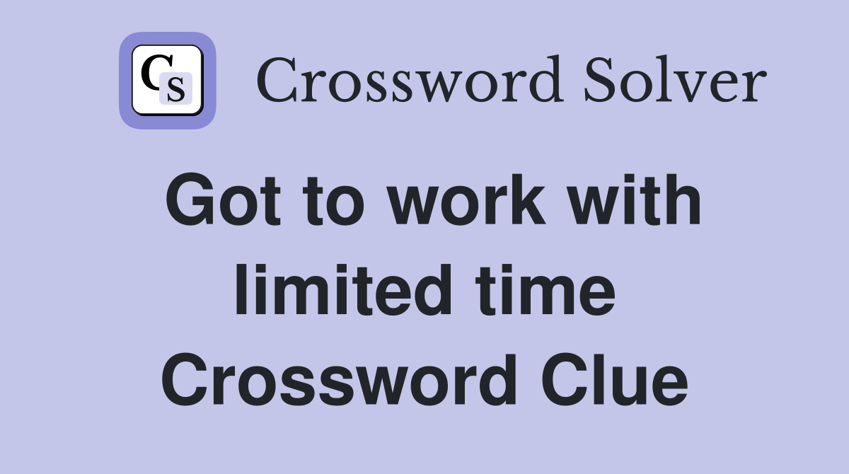 Got to work with limited time Crossword Clue