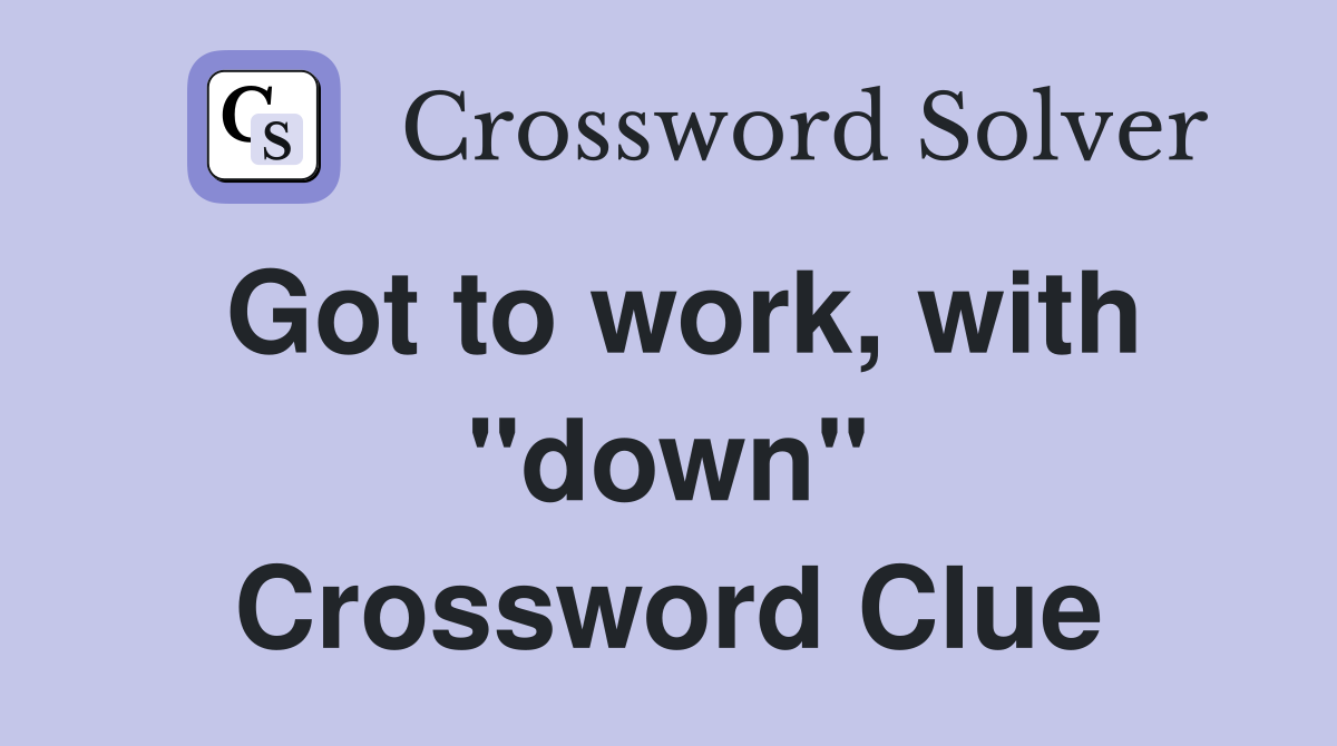 Got to work, with "down" Crossword Clue