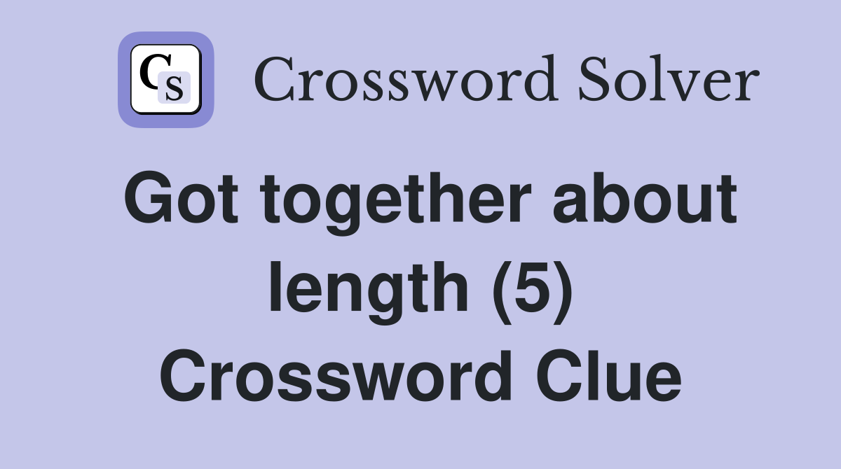 Got together about length (5) Crossword Clue