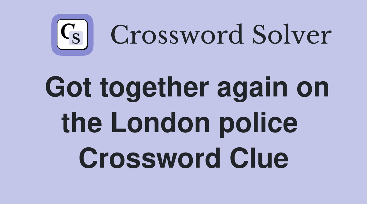 Got together again on the London police  Crossword Clue