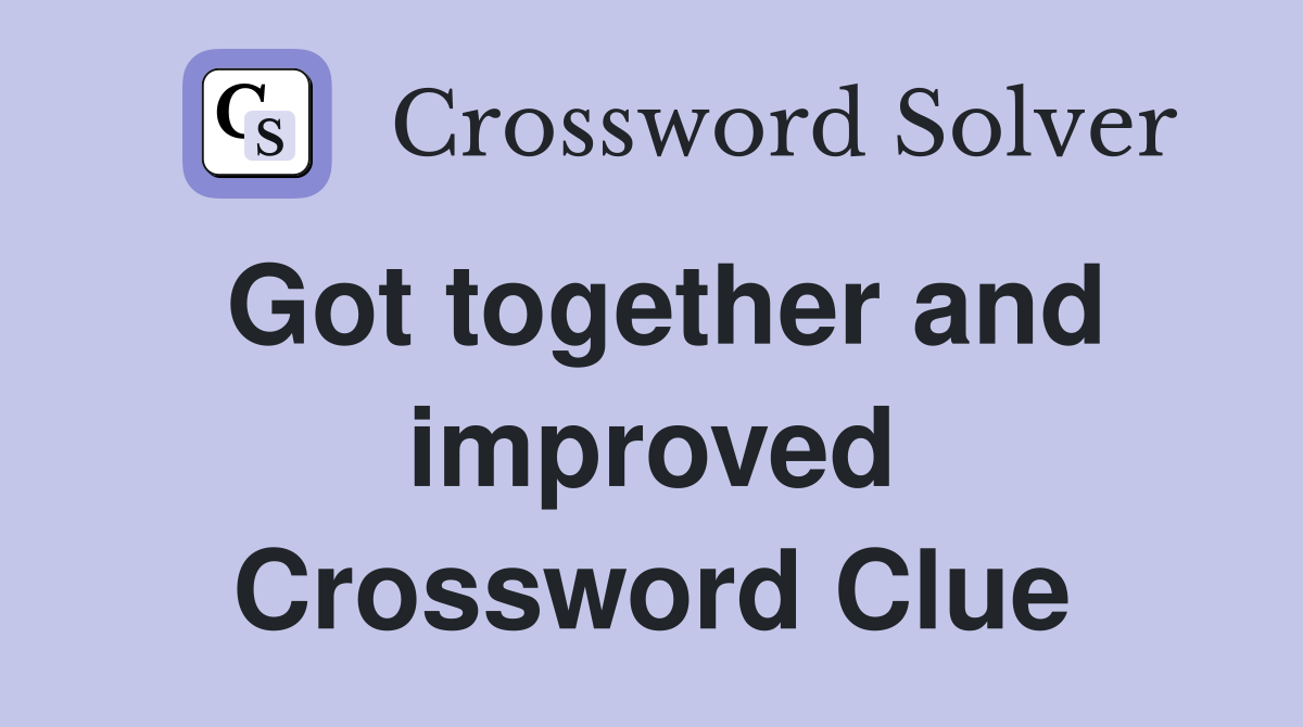 Got together and improved Crossword Clue