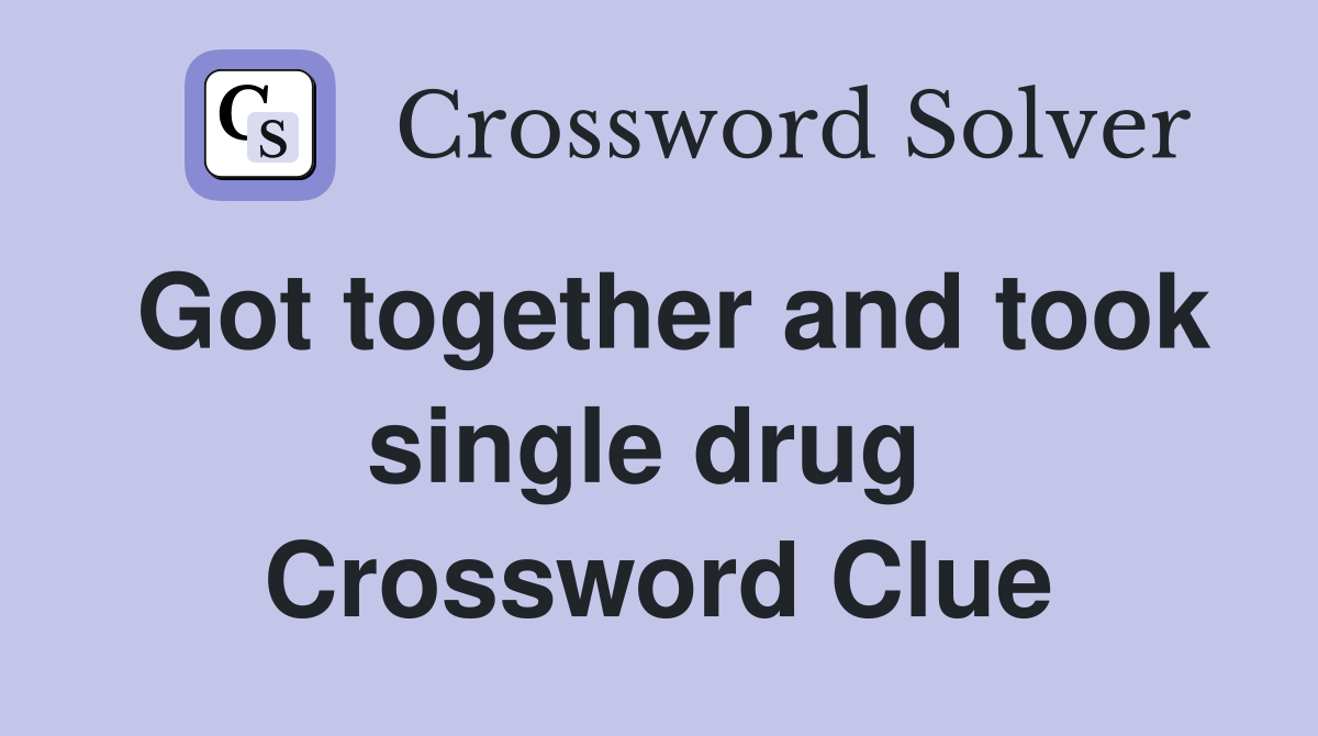 Got together and took single drug  Crossword Clue