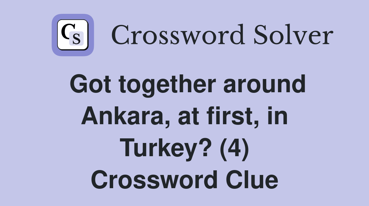 Got together around Ankara, at first, in Turkey? (4) Crossword Clue
