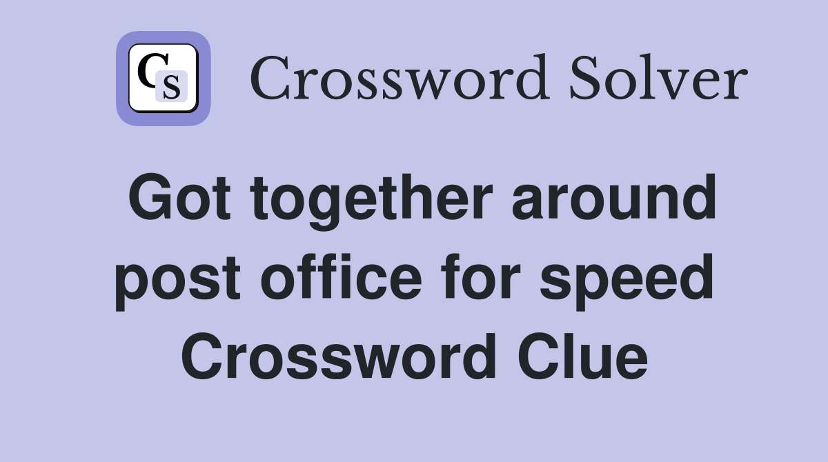 Got together around post office for speed Crossword Clue