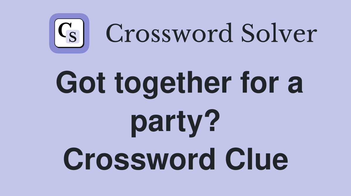 Got together for a party? Crossword Clue