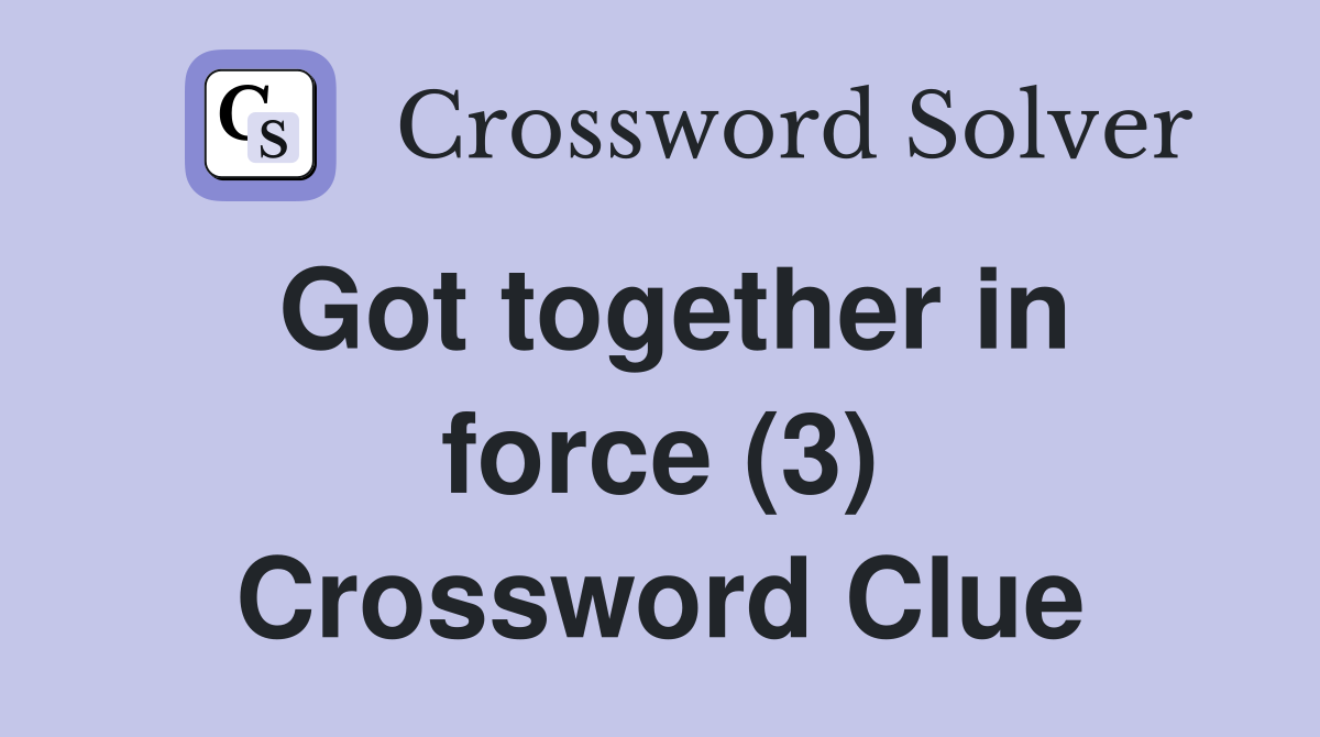 Got together in force (3) Crossword Clue
