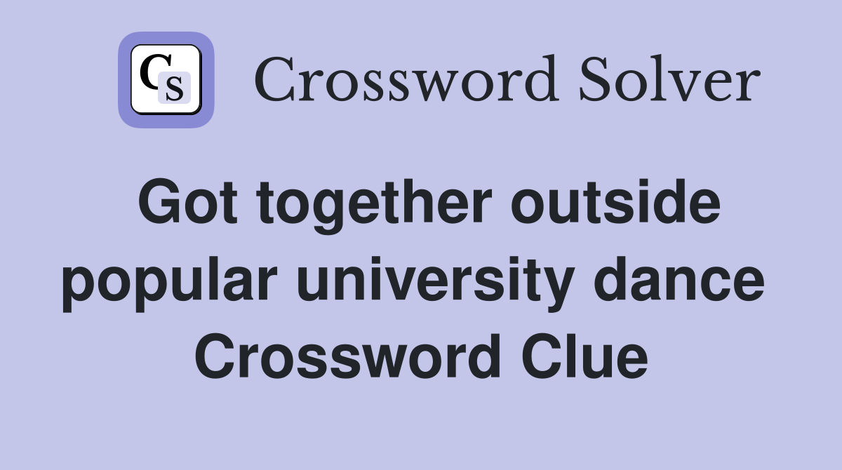 Got together outside popular university dance  Crossword Clue