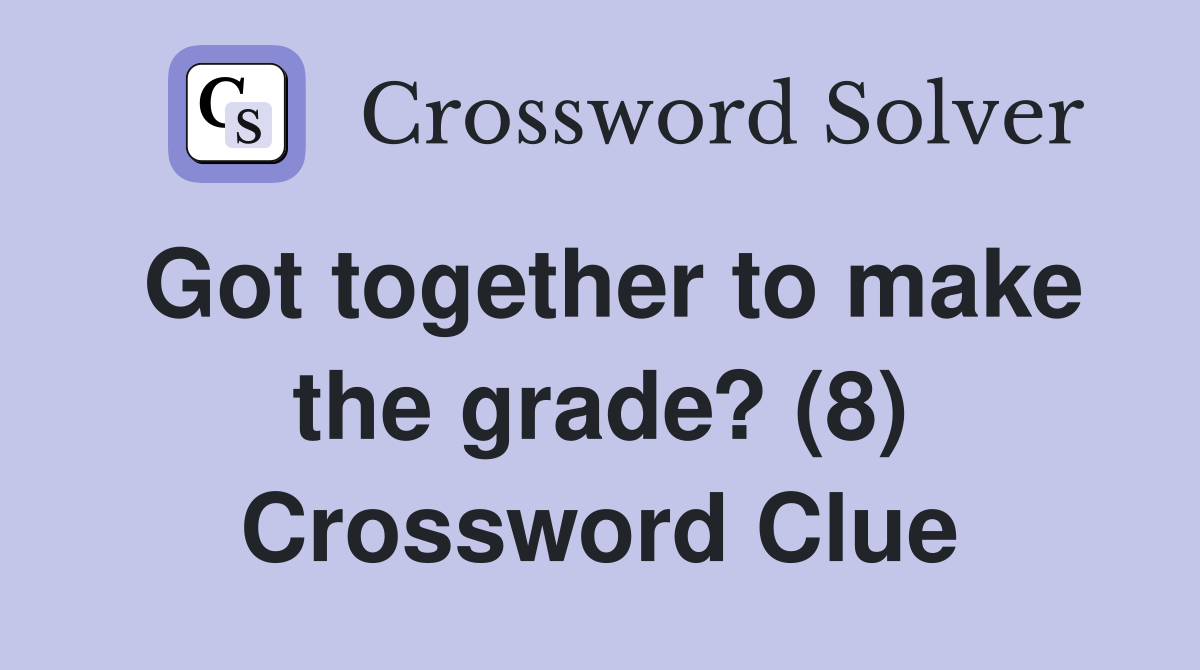 Got together to make the grade? (8) Crossword Clue