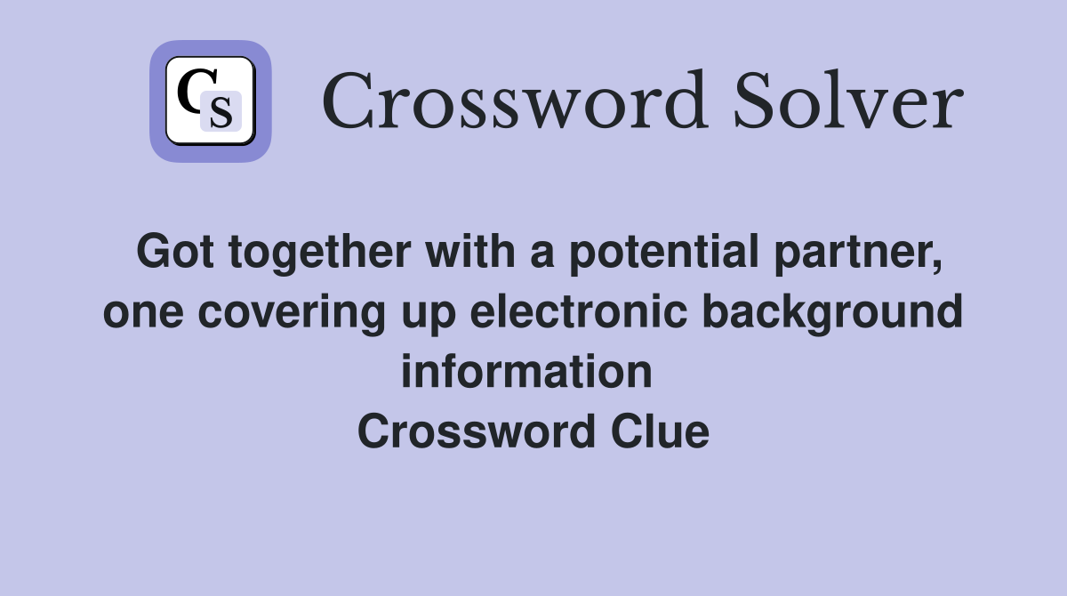 Got together with a potential partner, one covering up electronic background information  Crossword Clue
