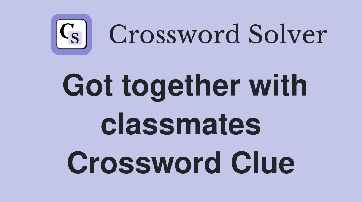 Got together with classmates Crossword Clue